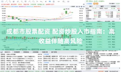 成都市股票配资 配资炒股入市指南：高收益伴随高风险