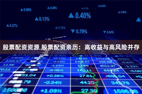 股票配资资源 股票配资亲历：高收益与高风险并存