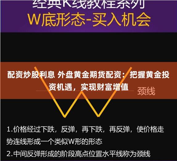 配资炒股利息 外盘黄金期货配资：把握黄金投资机遇，实现财富增值