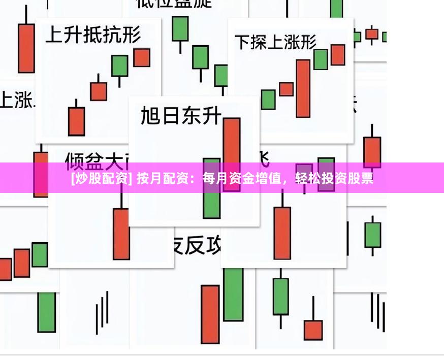 [炒股配资] 按月配资：每月资金增值，轻松投资股票