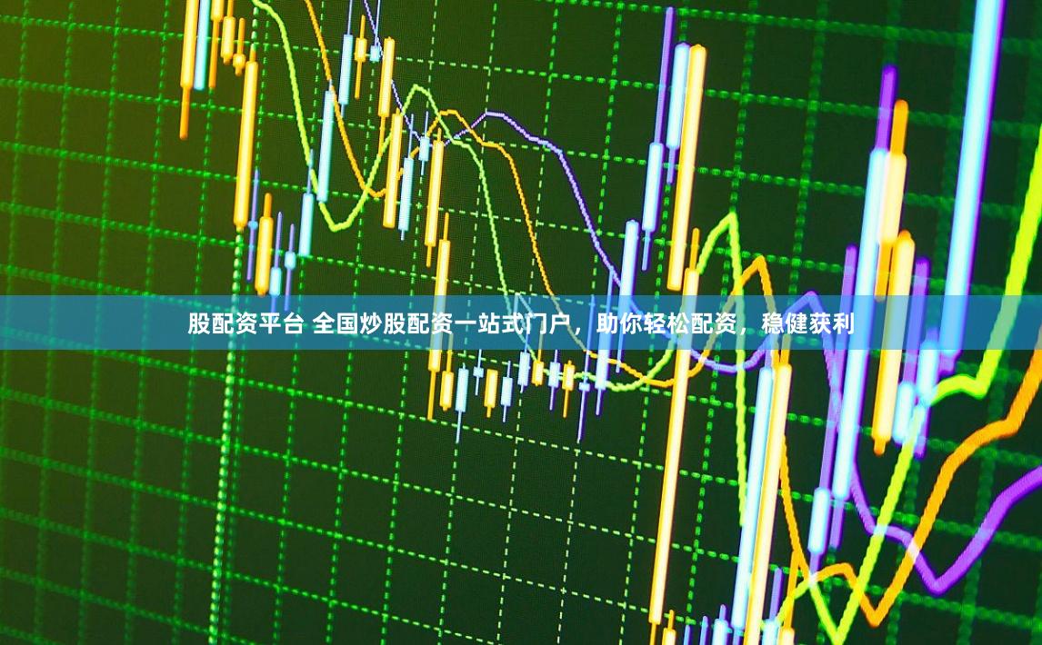 股配资平台 全国炒股配资一站式门户,助你轻松配资,稳健获利