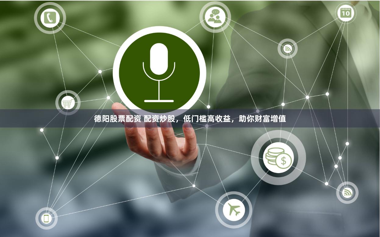 德阳股票配资 配资炒股,低门槛高收益,助你财富增值