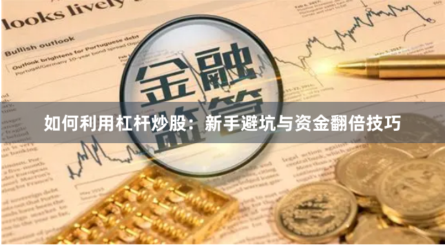 如何利用杠杆炒股：新手避坑与资金翻倍技巧