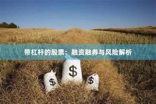 带杠杆的股票：融资融券与风险解析