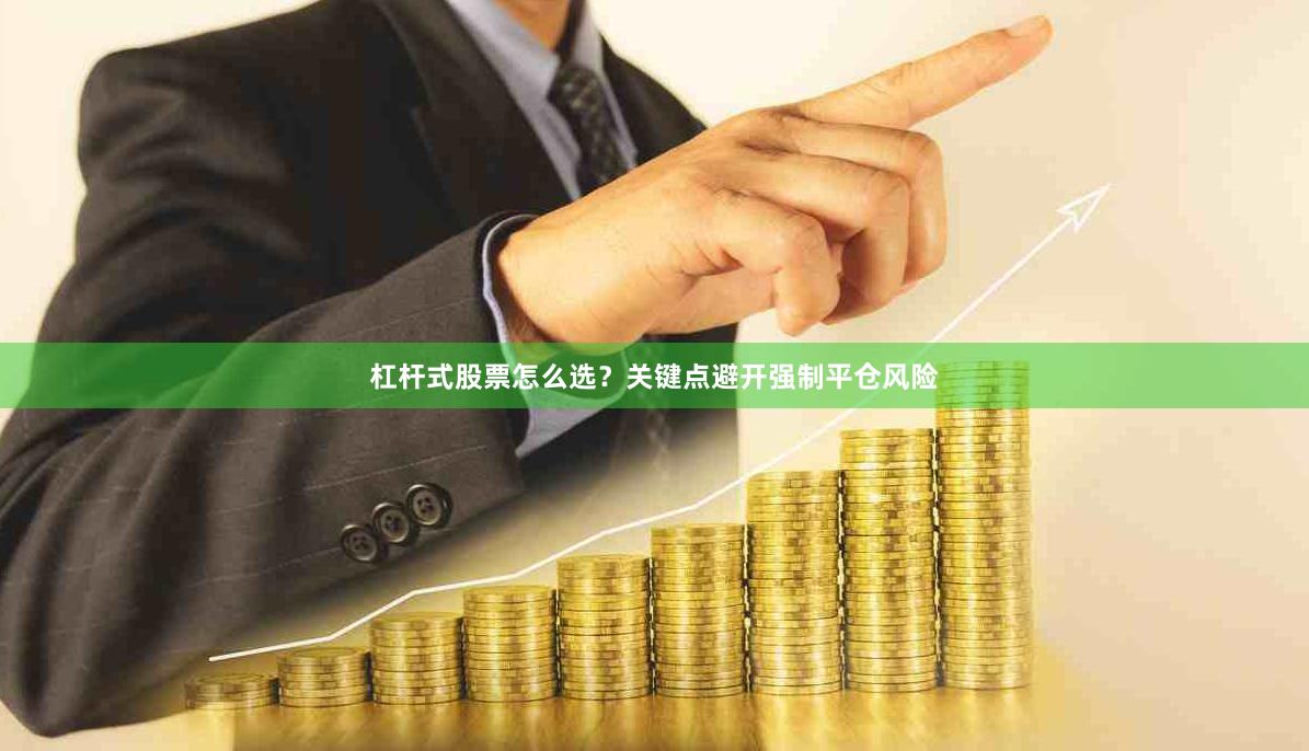 杠杆式股票怎么选？关键点避开强制平仓风险
