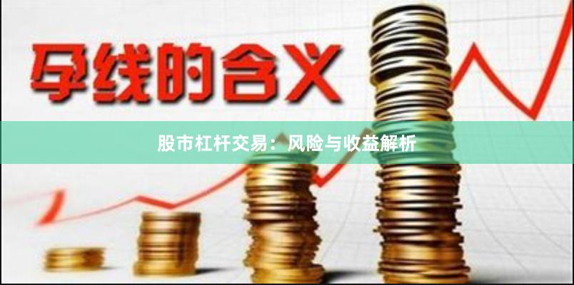 股市杠杆交易：风险与收益解析